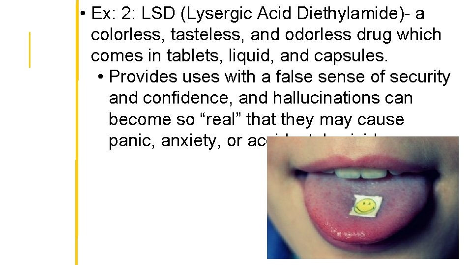  • Ex: 2: LSD (Lysergic Acid Diethylamide)- a colorless, tasteless, and odorless drug