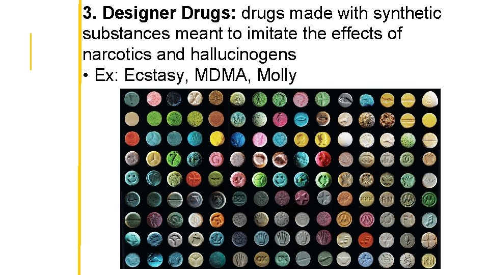 3. Designer Drugs: drugs made with synthetic substances meant to imitate the effects of