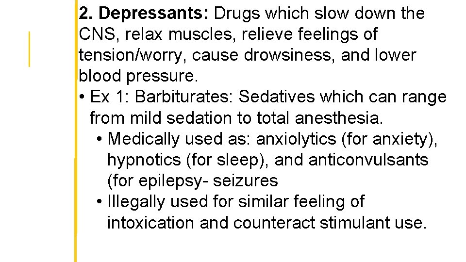 2. Depressants: Drugs which slow down the CNS, relax muscles, relieve feelings of tension/worry,