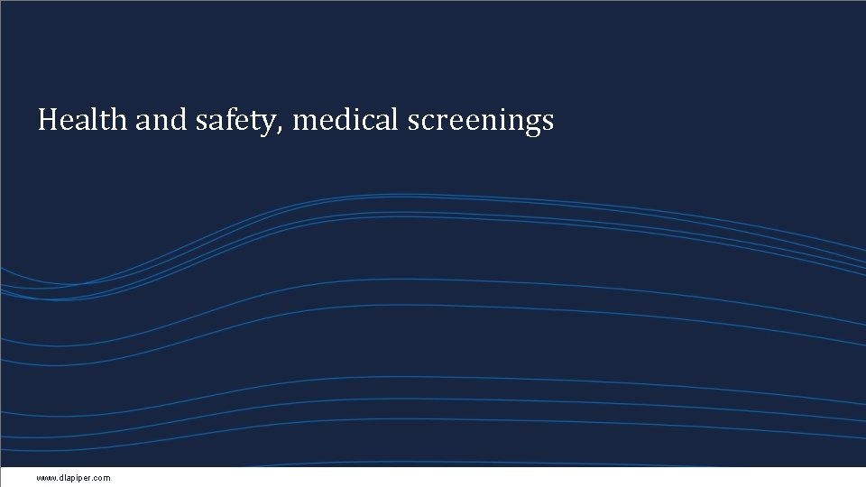 Health and safety, medical screenings www. dlapiper. com 