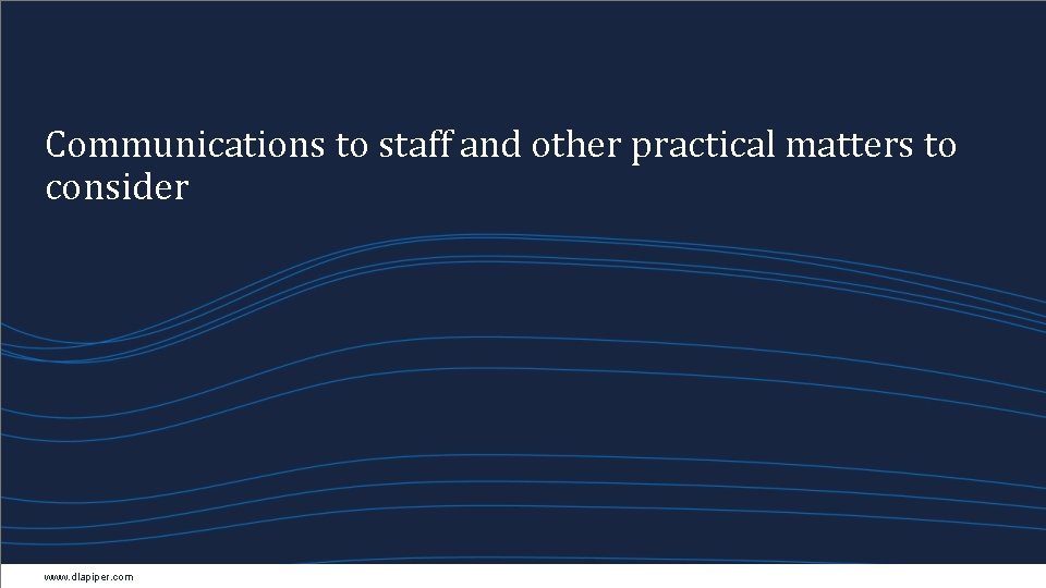 Communications to staff and other practical matters to consider www. dlapiper. com 