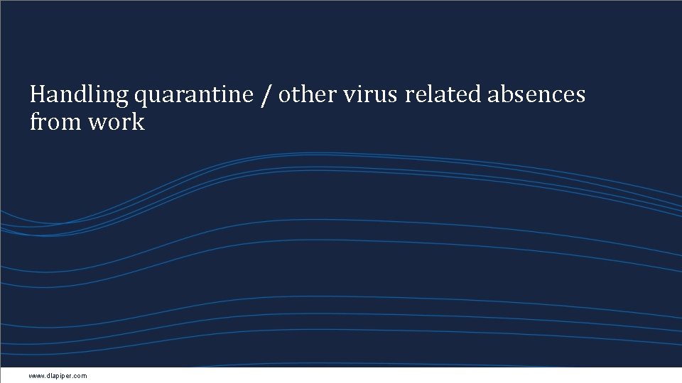 Handling quarantine / other virus related absences from work www. dlapiper. com 