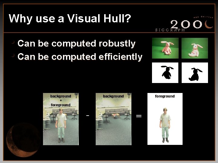 Why use a Visual Hull? • Can be computed robustly • Can be computed