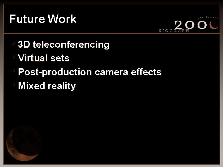 Future Work • 3 D teleconferencing • Virtual sets • Post-production camera effects •