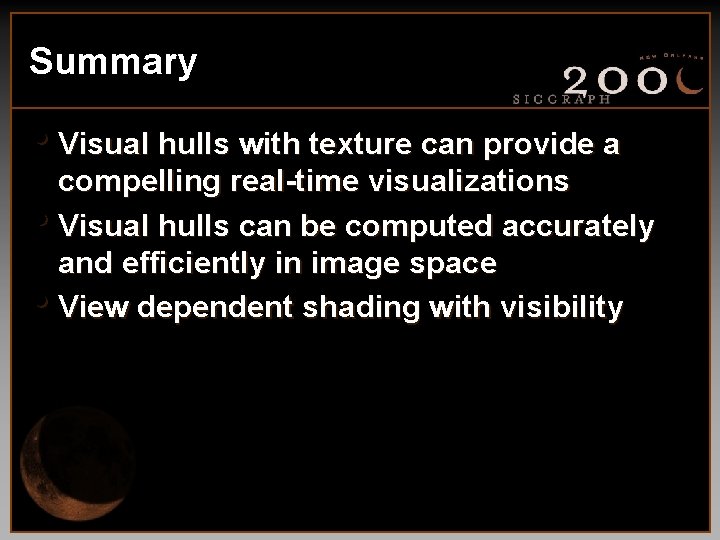 Summary • Visual hulls with texture can provide a compelling real-time visualizations • Visual