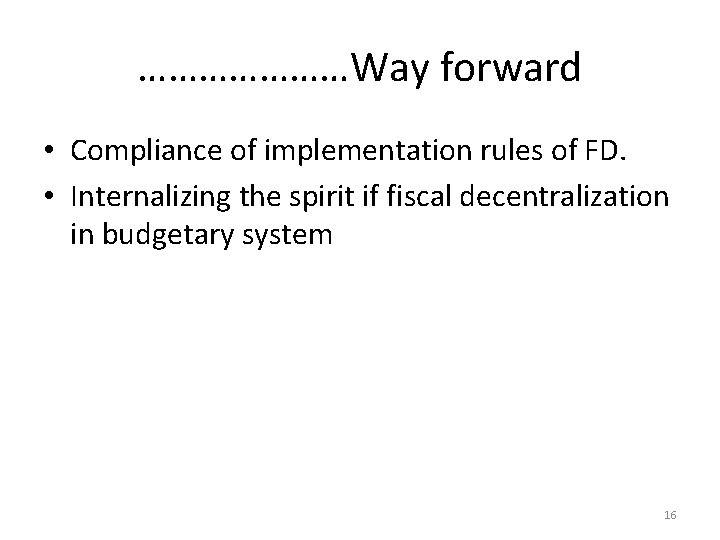 …………………Way forward • Compliance of implementation rules of FD. • Internalizing the spirit if