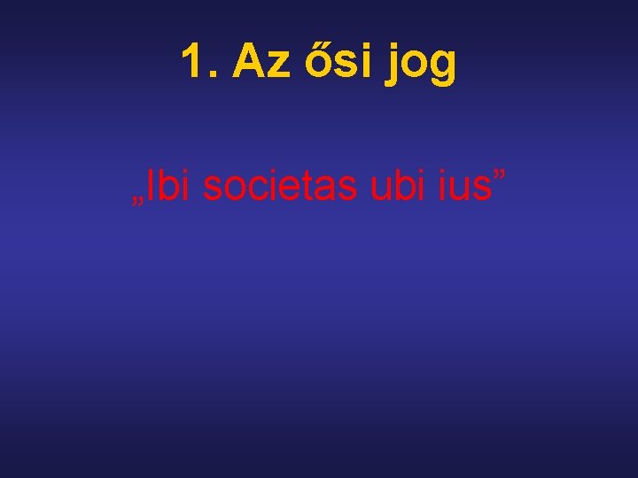 1. Az ősi jog „Ibi societas ubi ius” 1. Az ősi jog „Ibi societas ubi ius”