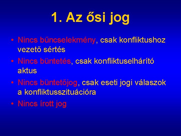 1. Az ősi jog • Nincs bűncselekmény, csak konfliktushoz vezető sértés • Nincs büntetés,