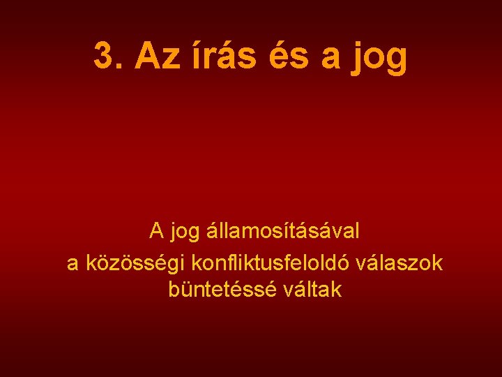 3. Az írás és a jog A jog államosításával a közösségi konfliktusfeloldó válaszok büntetéssé 3. Az írás és a jog A jog államosításával a közösségi konfliktusfeloldó válaszok büntetéssé