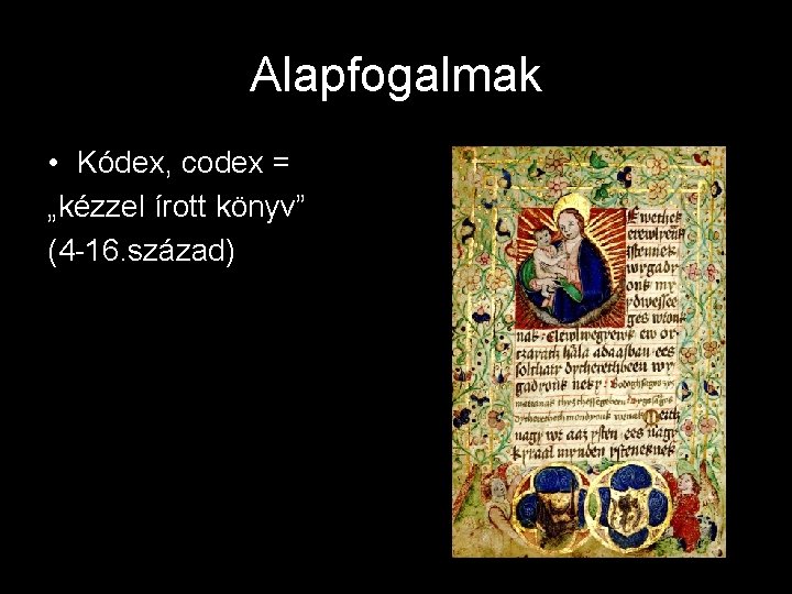 Alapfogalmak • Kódex, codex = „kézzel írott könyv” (4 -16. század) 