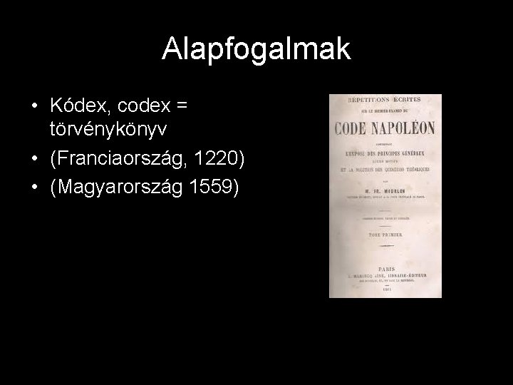 Alapfogalmak • Kódex, codex = törvénykönyv • (Franciaország, 1220) • (Magyarország 1559) 