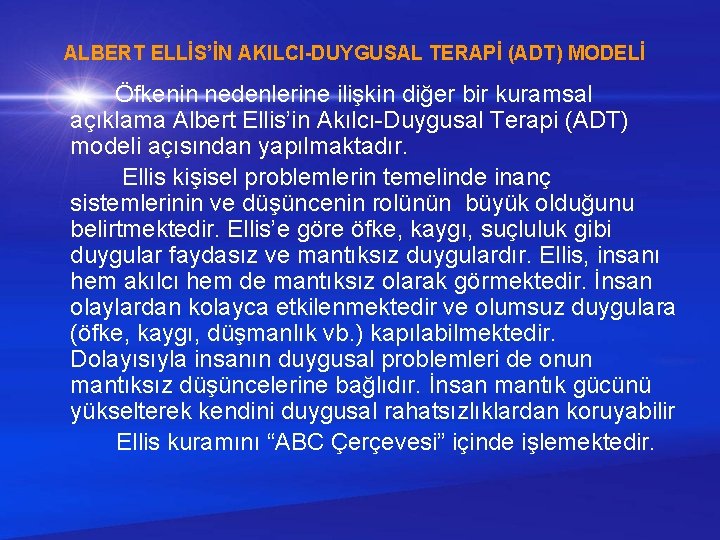 ALBERT ELLİS’İN AKILCI-DUYGUSAL TERAPİ (ADT) MODELİ Öfkenin nedenlerine ilişkin diğer bir kuramsal açıklama Albert