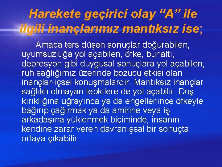 Harekete geçirici olay “A” ile ilgili inançlarımız mantıksız ise; Amaca ters düşen sonuçlar doğurabilen,