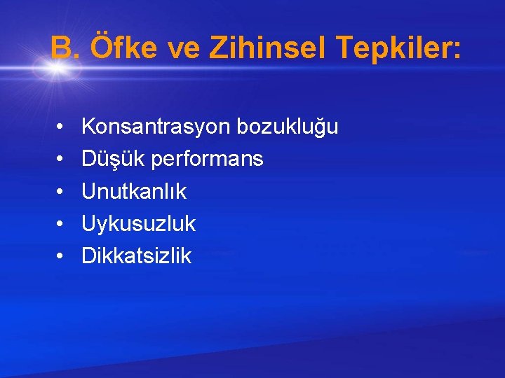 B. Öfke ve Zihinsel Tepkiler: • • • Konsantrasyon bozukluğu Düşük performans Unutkanlık Uykusuzluk