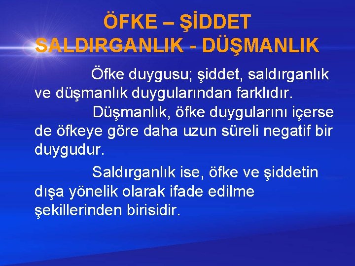 ÖFKE – ŞİDDET SALDIRGANLIK - DÜŞMANLIK Öfke duygusu; şiddet, saldırganlık ve düşmanlık duygularından farklıdır.