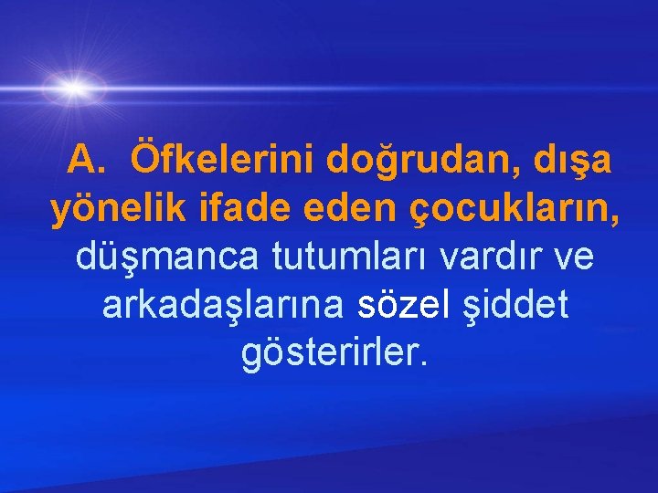 A. Öfkelerini doğrudan, dışa yönelik ifade eden çocukların, düşmanca tutumları vardır ve arkadaşlarına sözel