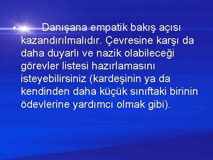  • Danışana empatik bakış açısı kazandırılmalıdır. Çevresine karşı da daha duyarlı ve nazik