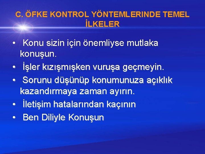 C. ÖFKE KONTROL YÖNTEMLERINDE TEMEL İLKELER • Konu sizin için önemliyse mutlaka konuşun. •