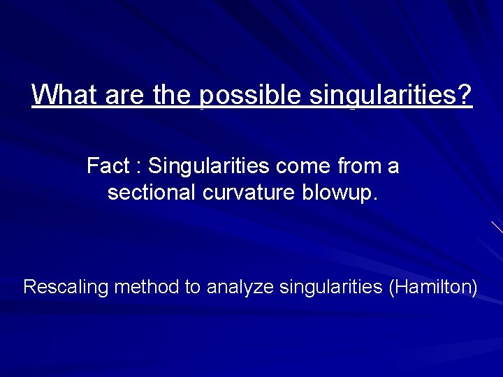 What are the possible singularities? Fact : Singularities come from a sectional curvature blowup.