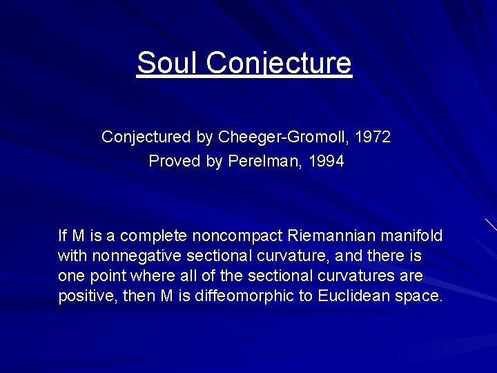 Soul Conjectured by Cheeger-Gromoll, 1972 Proved by Perelman, 1994 If M is a complete