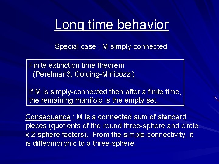 Long time behavior Special case : M simply-connected Finite extinction time theorem (Perelman 3,