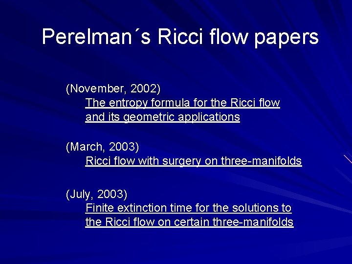 Perelman´s Ricci flow papers (November, 2002) The entropy formula for the Ricci flow and