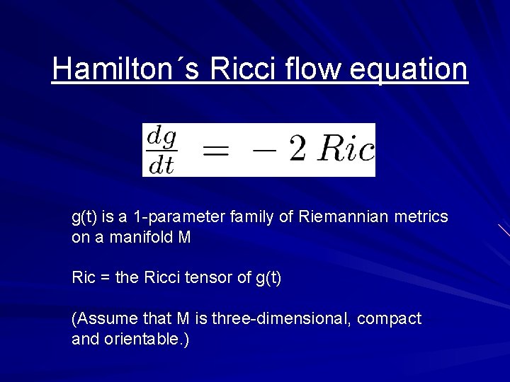 Hamilton´s Ricci flow equation g(t) is a 1 -parameter family of Riemannian metrics on