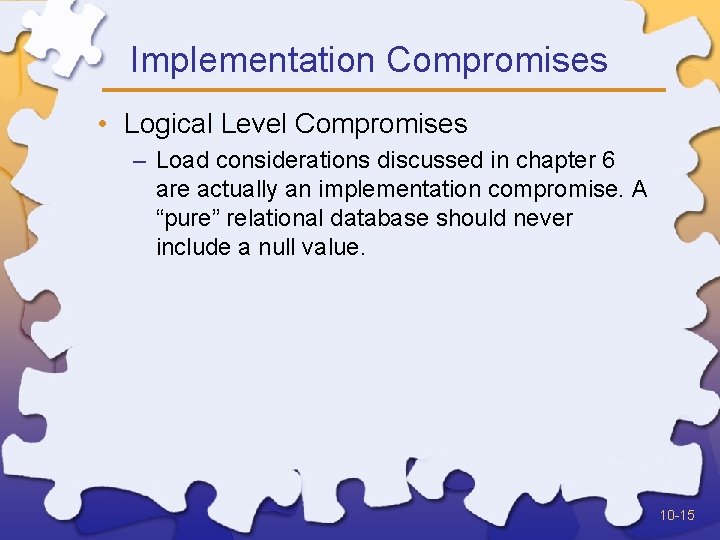 Implementation Compromises • Logical Level Compromises – Load considerations discussed in chapter 6 are