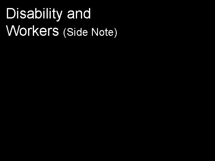 Disability and Workers (Side Note) 