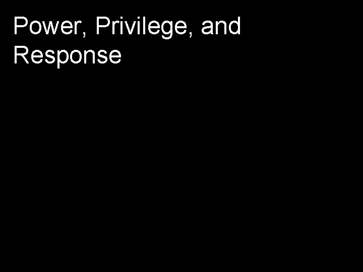 Power, Privilege, and Response 