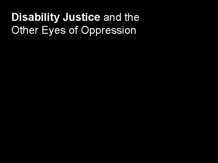 Disability Justice and the Other Eyes of Oppression 