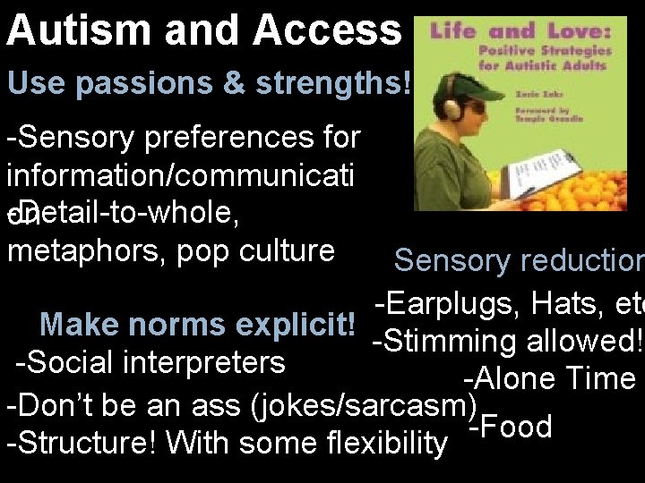 Autism and Access Use passions & strengths! -Sensory preferences for information/communicati -Detail-to-whole, on metaphors,