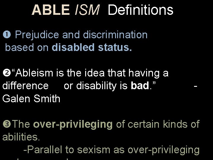 ABLE ISM Definitions Prejudice and discrimination based on disabled status. “Ableism is the idea