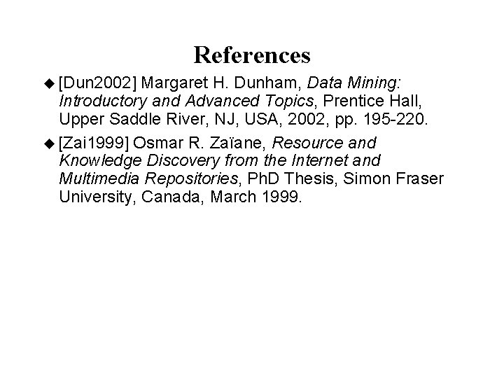 References u [Dun 2002] Margaret H. Dunham, Data Mining: Introductory and Advanced Topics, Prentice
