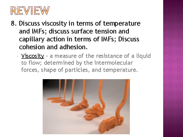 8. Discuss viscosity in terms of temperature and IMFs; discuss surface tension and capillary