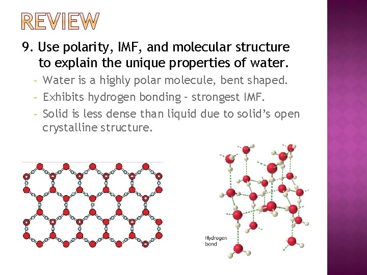 9. Use polarity, IMF, and molecular structure to explain the unique properties of water.