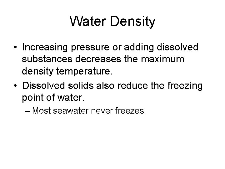 Water Density • Increasing pressure or adding dissolved substances decreases the maximum density temperature.