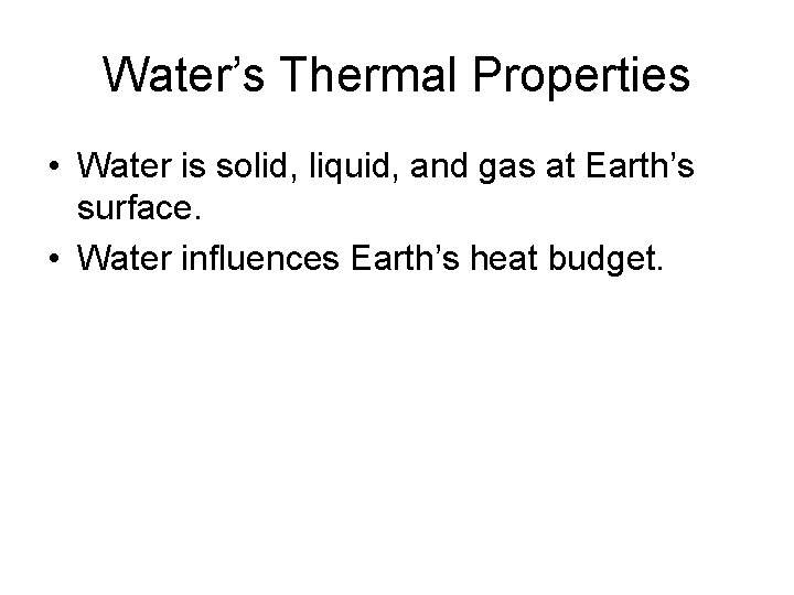 Water’s Thermal Properties • Water is solid, liquid, and gas at Earth’s surface. •