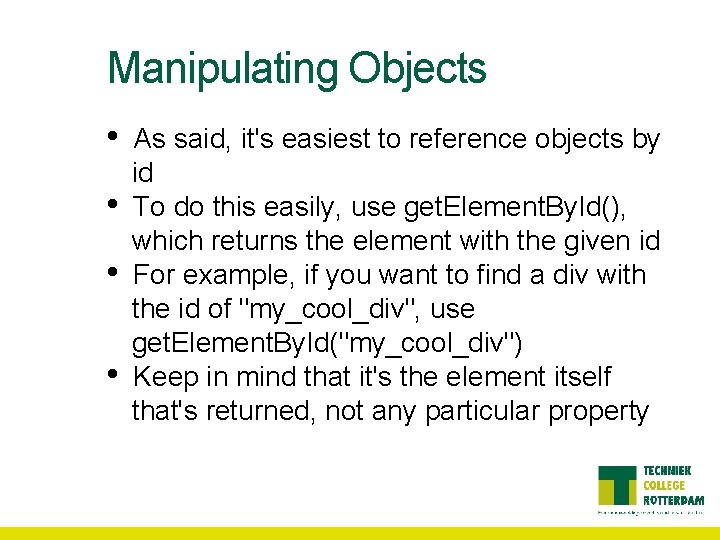 Manipulating Objects • • As said, it's easiest to reference objects by id To