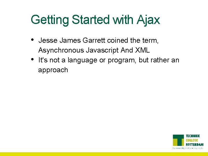 Getting Started with Ajax • • Jesse James Garrett coined the term, Asynchronous Javascript