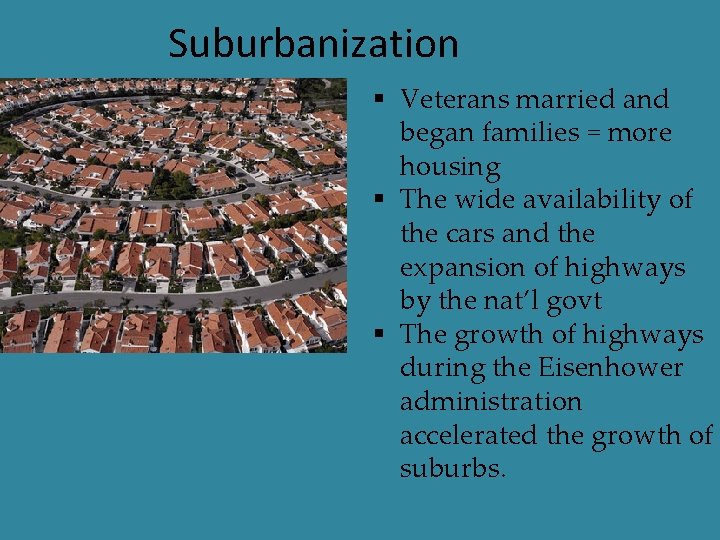 Suburbanization § Veterans married and began families = more housing § The wide availability