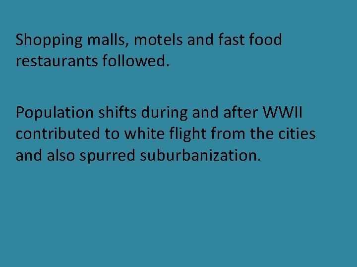 Shopping malls, motels and fast food restaurants followed. Population shifts during and after WWII