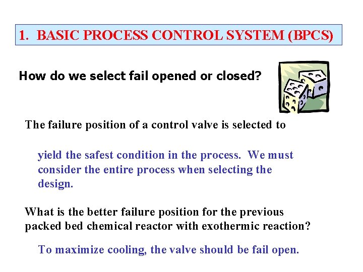 1. BASIC PROCESS CONTROL SYSTEM (BPCS) How do we select fail opened or closed? 1. BASIC PROCESS CONTROL SYSTEM (BPCS) How do we select fail opened or closed?