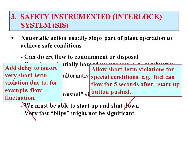 3. SAFETY INSTRUMENTED (INTERLOCK) SYSTEM (SIS) • Automatic action usually stops part of plant 3. SAFETY INSTRUMENTED (INTERLOCK) SYSTEM (SIS) • Automatic action usually stops part of plant