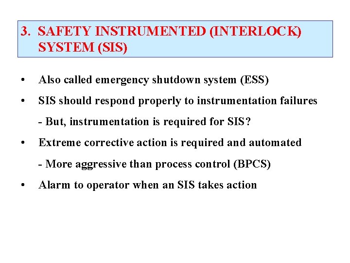 3. SAFETY INSTRUMENTED (INTERLOCK) SYSTEM (SIS) • Also called emergency shutdown system (ESS) • 3. SAFETY INSTRUMENTED (INTERLOCK) SYSTEM (SIS) • Also called emergency shutdown system (ESS) •