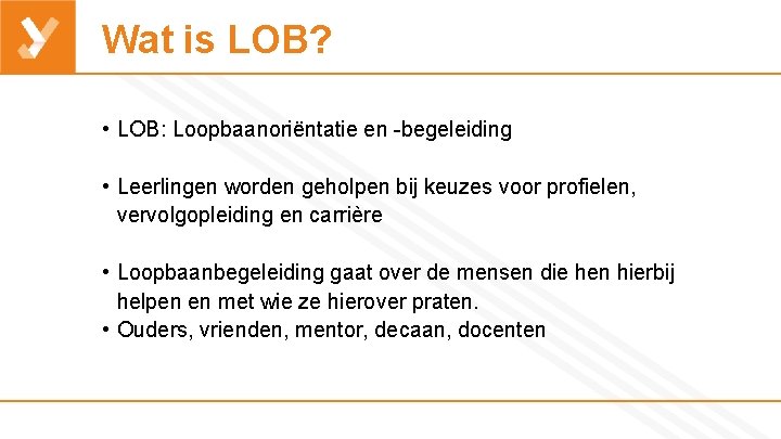Wat is LOB? • LOB: Loopbaanoriëntatie en -begeleiding • Leerlingen worden geholpen bij keuzes