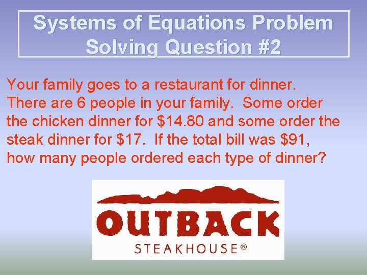 Systems of Equations Problem Solving Question #2 Your family goes to a restaurant for