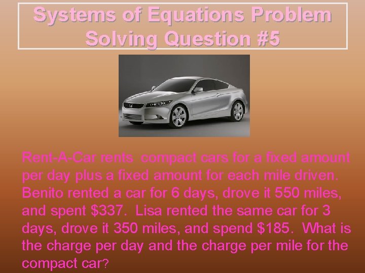 Systems of Equations Problem Solving Question #5 Rent-A-Car rents compact cars for a fixed