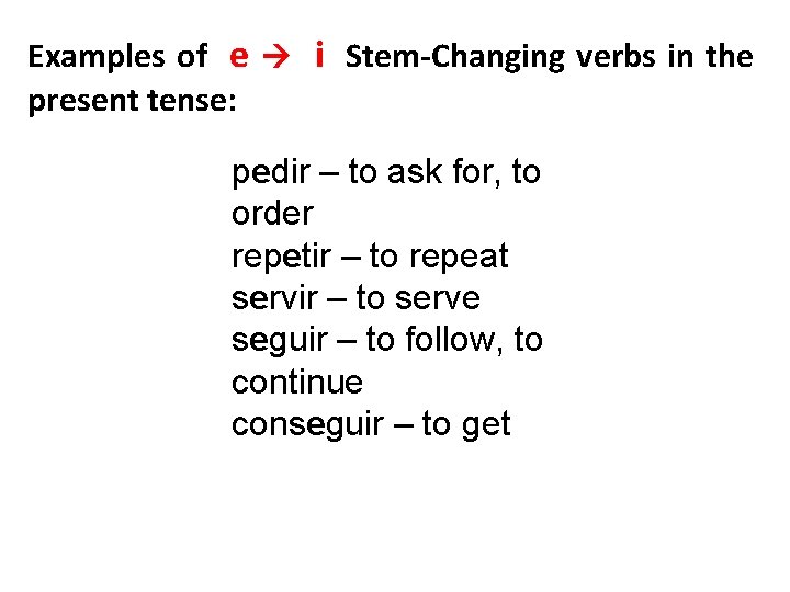 Examples of e i Stem-Changing verbs in the present tense: pedir – to ask