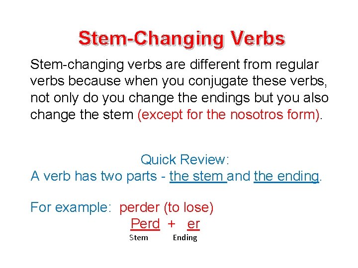 Stem-Changing Verbs Stem-changing verbs are different from regular verbs because when you conjugate these